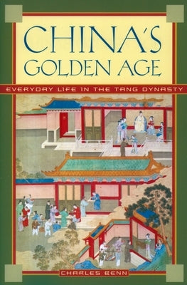 China's Golden Age: Everyday Life in the Tang Dynasty by Benn, Charles
