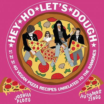 Hey Ho Let's Dough!: 1! 2! 3! 40 Vegan Pizza Recipes Unrelated to the Ramones by Zingg, Automne