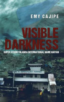 Visible Darkness: Super Storm Yolanda International Name Haiyan by Cajipe, Emy