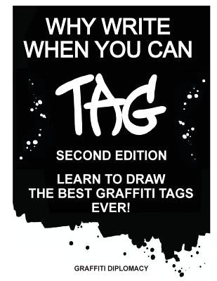 Why Write When You Can Tag: Second Edition: Learn to Draw the Best Graffiti Tags Ever! by Graffiti Diplomacy
