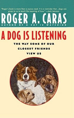 A Dog Is Listening: The Way Some of Our Closest Friends View Us by Caras, Roger a.