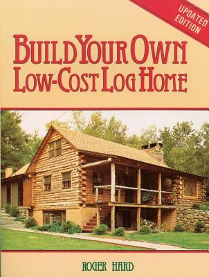 Build Your Own Low-Cost Log Home by Hard, Roger