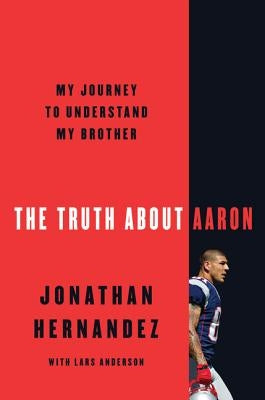 The Truth about Aaron: My Journey to Understand My Brother by Hernandez, Jonathan