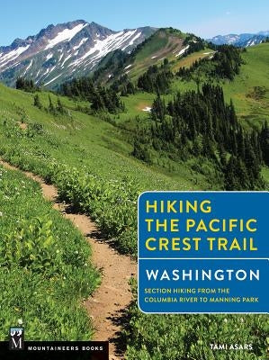 Hiking the Pacific Crest Trail: Washington: Section Hiking from the Columbia River to Manning Park by Asars, Tami