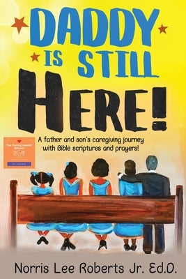 Daddy Is Still Here!: A father and son's caregiving journey with Bible scriptures and prayers by Roberts, Norris