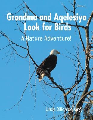 Grandma and Aqelesiya Look for Birds: A Nature Adventure! by Linda Dillon Dejong