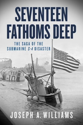 Seventeen Fathoms Deep: The Saga of the Submarine S-4 Disaster by Williams, Joseph A.
