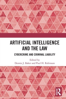 Artificial Intelligence and the Law: Cybercrime and Criminal Liability by Baker, Dennis J.