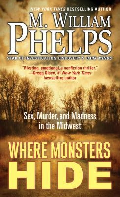 Where Monsters Hide: Sex, Murder, and Madness in the Midwest by Phelps, M. William