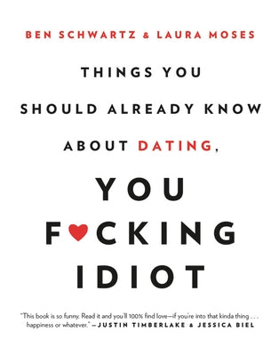 Things You Should Already Know about Dating, You F*cking Idiot by Schwartz, Ben
