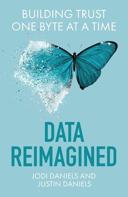 Data Reimagined: Building Trust One Byte at a Time by Daniels, Jodi