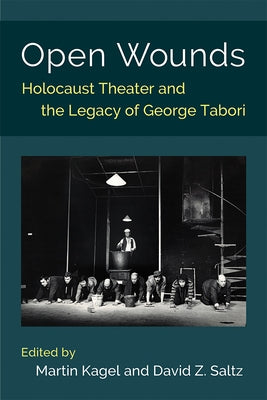 Open Wounds: Holocaust Theater and the Legacy of George Tabori by Kagel, Martin