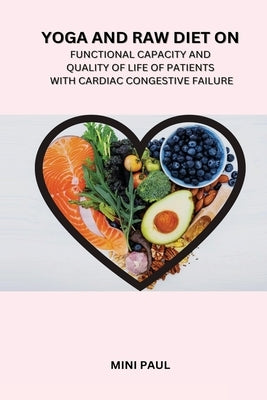 Effect of Yoga and Raw Diet on Functional Capacity and Quality of life of Patients with Cardiac Congestive Failure of patients with Cardiac Congestive by Paul, Mini