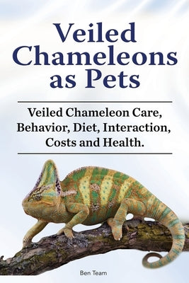 Veiled Chameleons as Pets. Veiled Chameleon Care, Behavior, Diet, Interaction, Costs and Health. by Team, Ben
