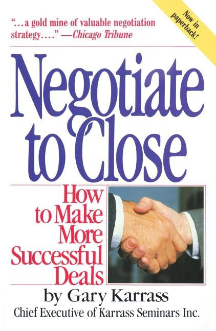 Negotiate to Close: How to Make More Successful Deals by Karrass, Gary