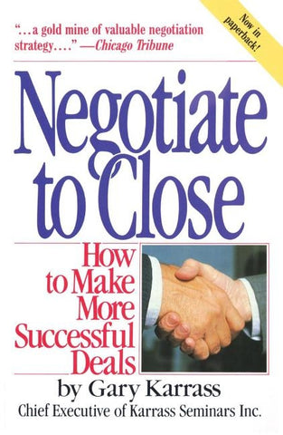 Negotiate to Close: How to Make More Successful Deals by Karrass, Gary