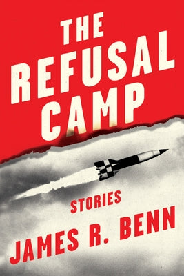 The Refusal Camp: Stories by Benn, James R.