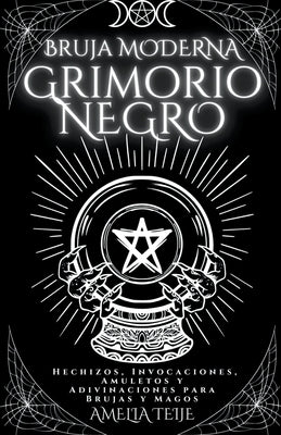 Bruja moderna Grimorio Negro - Hechizos, Invocaciones, Amuletos y Adivinaciones para Brujas y Magos by Teije, Amelia