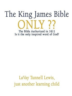 The King James Bible Only by Lewis, Lavay Tunnell