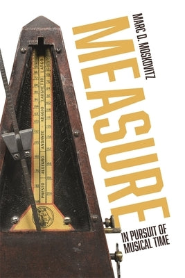 Measure: In Pursuit of Musical Time by Moskovitz, Marc D.