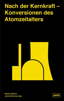 Nach Der Kernkraft: Konversionen Des Atomzeitalters by Rettich, Stefan