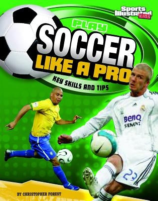 Play Soccer Like a Pro: Key Skills and Tips by Forest, Christopher