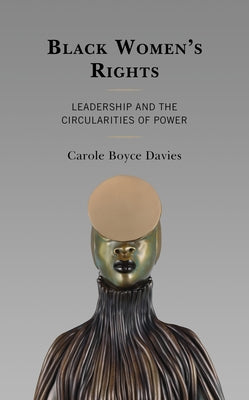 Black Women's Rights: Leadership and the Circularities of Power by Boyce Davies, Carole