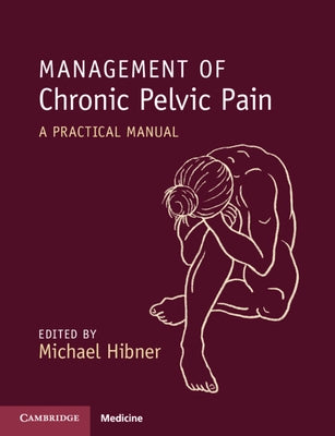 Management of Chronic Pelvic Pain: A Practical Manual by Hibner, Michael