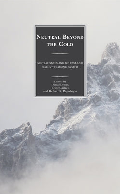 Neutral Beyond the Cold: Neutral States and the Post-Cold War International System by Lottaz, Pascal