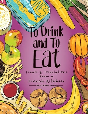 To Drink and to Eat Vol. 3: Treats and Tribulations from a French Kitchen by Long, Guillaume