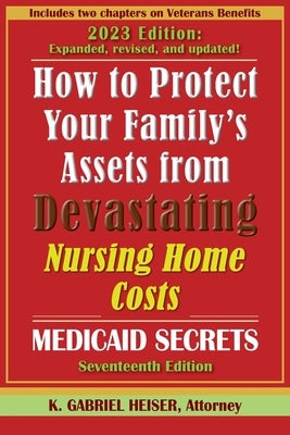 How to Protect Your Family's Assets from Devastating Nursing Home Costs: (17th ed.) by Heiser, K. Gabriel