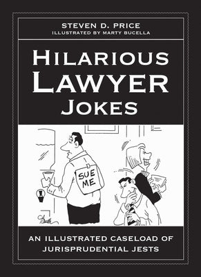Hilarious Lawyer Jokes: An Illustrated Caseload of Jurisprudential Jests by Price, Steven D.