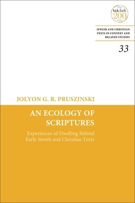 An Ecology of Scriptures: Experiences of Dwelling Behind Early Jewish and Christian Texts by Pruszinski, Jolyon G. R.