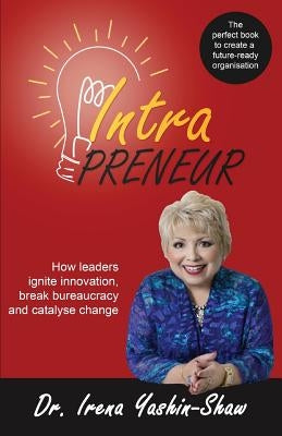 Intrapreneur: How Leaders Ignite Innovation, Break Bureaucracy and Catalyse Change by Yashin-Shaw, Dr Irena