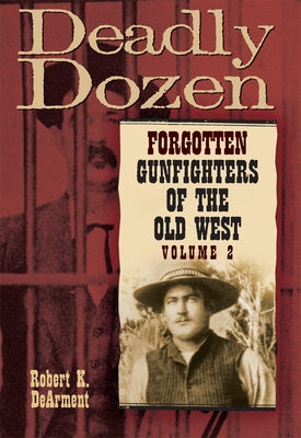 Deadly Dozen: Forgotten Gunfighters of the Old West, Vol. 2 Volume 2 by Dearment, Robert K.