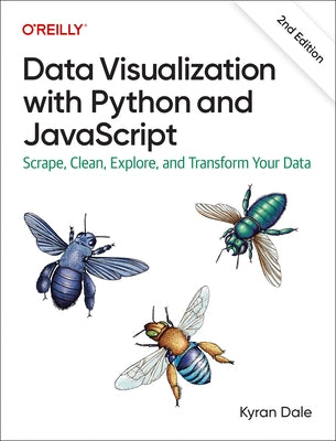 Data Visualization with Python and JavaScript: Scrape, Clean, Explore, and Transform Your Data by Dale, Kyran