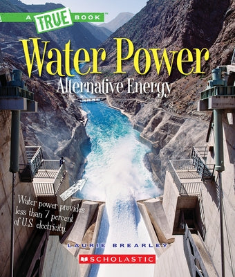 Water Power: Energy from Rivers, Waves, and Tides (a True Book: Alternative Energy) by Brearley, Laurie