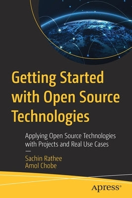 Getting Started with Open Source Technologies: Applying Open Source Technologies with Projects and Real Use Cases by Rathee, Sachin