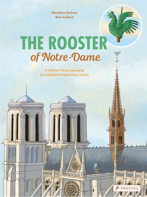 The Rooster of Notre Dame: A Children's Book Inspired by the Cathedral of Notre Dame in Paris by Elschner, G&#233;raldine