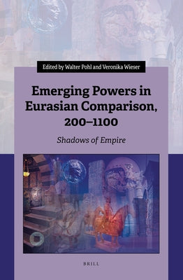 Emerging Powers in Eurasian Comparison, 200-1100: Shadows of Empire by Pohl, Walter