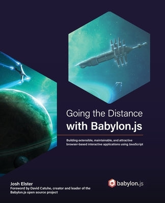 Going the Distance with Babylon.js: Building extensible, maintainable, and attractive browser-based interactive applications using JavaScript by Elster, Josh