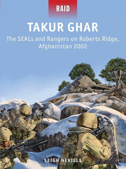 Takur Ghar: The Seals and Rangers on Roberts Ridge, Afghanistan 2002 by Neville, Leigh