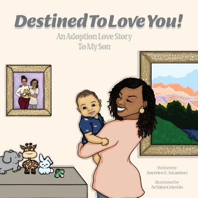 Destined To Love You: An Adoption Love Story To My Son by Saunders, Anetrice C.