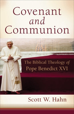 Covenant and Communion: The Biblical Theology of Pope Benedict XVI by Hahn, Scott W.