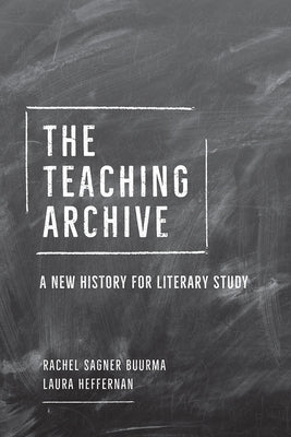 The Teaching Archive: A New History for Literary Study by Buurma, Rachel Sagner