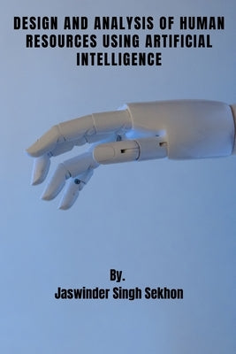 Design and Analysis of Human Resources Using Artificial Intelligence by Singh Sekhon, Jaswinder