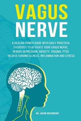 Vagus Nerve: A healing power guide with daily practical exercises to activate your vagus nerve. Reduce depression, anxiety, trauma, by Rosenberg, Jason