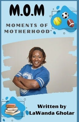 M.O.M.: Moments of Motherhood by Gholar, Lawanda