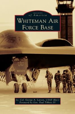 Whiteman Air Force Base by Larson Usaf (Ret), Lt Col George a.