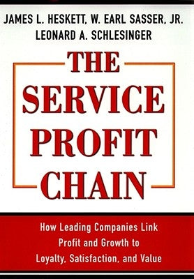 The Service Profit Chain: How Leading Companies Link Profit and Growth to Loyalty, Satisfaction, and Value by Sasser, W. Earl